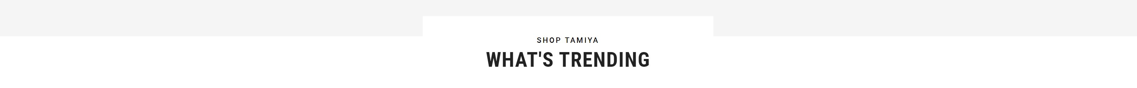Tamiya - What's Trending