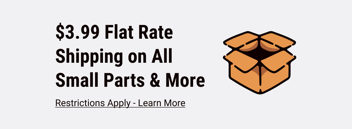 $3.99 Flat Rate Shipping on All Small Parts & More. Restrictions Apply - Learn More