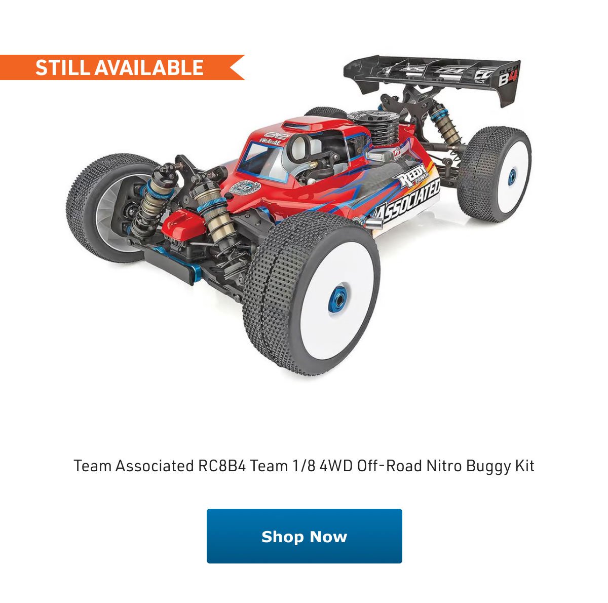 STILL AVAILABLE
				Team Associated RC8B4 Team 1/8 4WD Off-Road Nitro Buggy Kit
				Shop Now